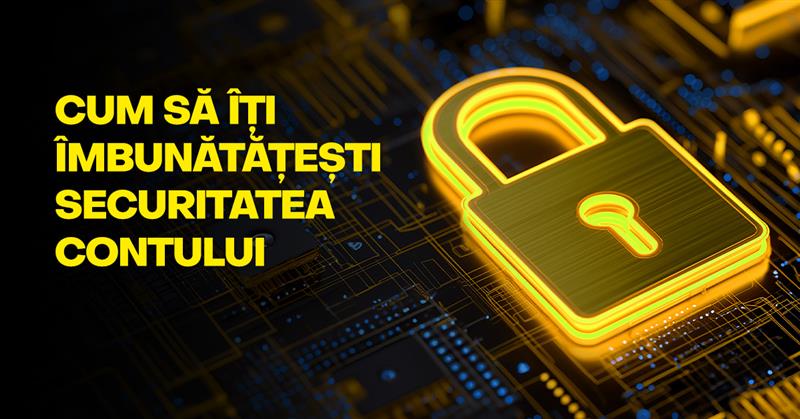 Cum să îți îmbunătățești securitatea contului